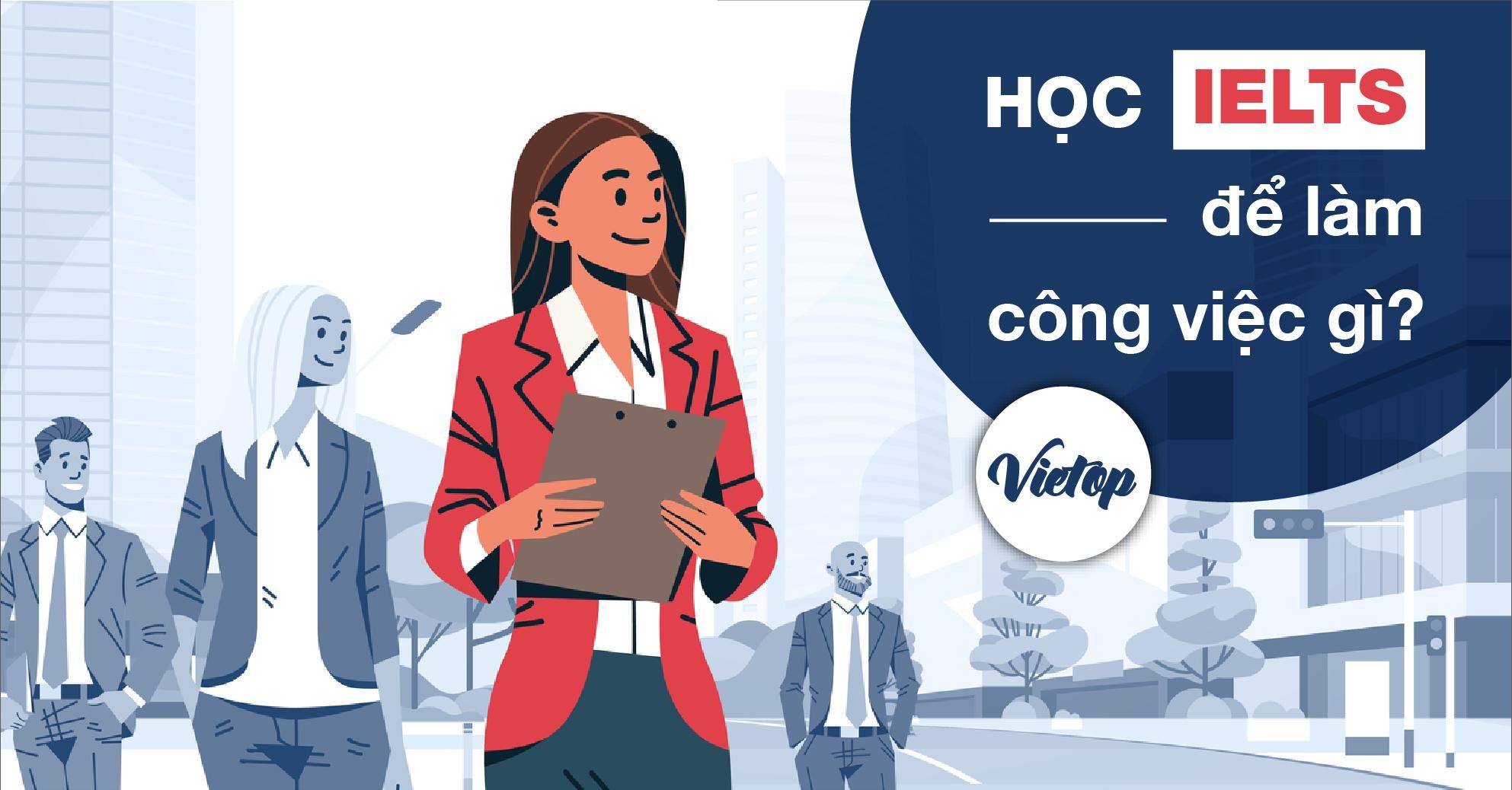 IELTS là gì? Hiện IELTS đã có mặt ở hơn 140 quốc gia